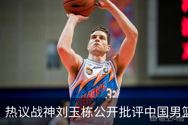 热议战神刘玉栋公开批评中国男篮软骨头，当时他为何这么生气？